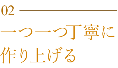 一つ一つ丁寧に作り上げる