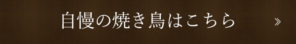 自慢の焼き鳥はこちら