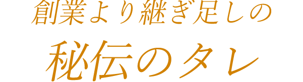 創業より継ぎ足しの秘伝のタレ